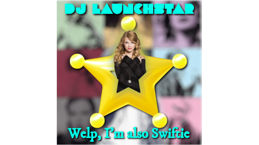 DJ LaunchStar - Welp, I'm Also Swiftie